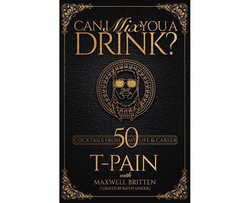 Can I Mix You a Drink? - by T-Pain & Maxwell Britten (Hardcover)