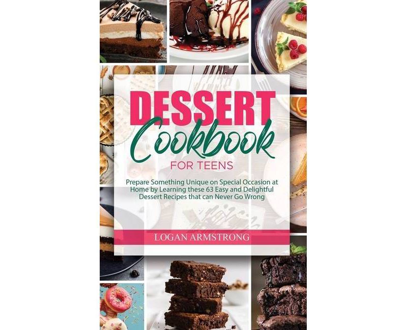 Dessert Cookbook for Teens - by  Logan Armstrong (Hardcover)