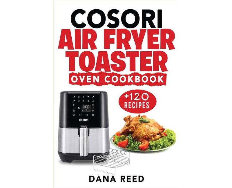 Cosori Air Fryer Toaster Oven Cookbook - by  Dana Reed (Paperback)