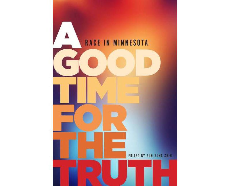Good Time for the Truth : Race in Minnesota (Paperback) - by Sun Yung Shin