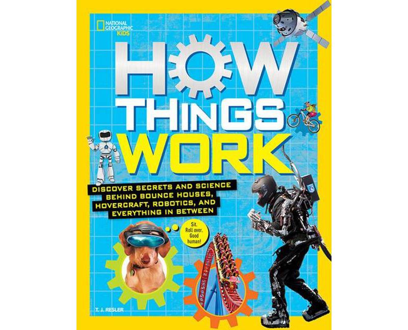 How Things Work : Discover Secrets and Science Behind Bounce Houses, Hovercraft, Robotics, and - by T. J. Resler (Hardcover)