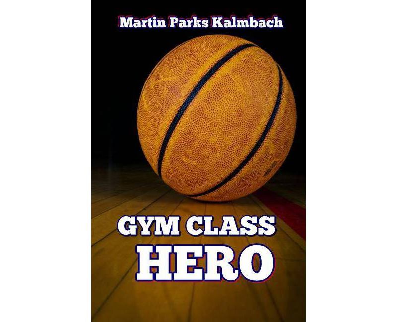 Gym Class Hero - by  Martin Parks Kalmbach (Paperback)