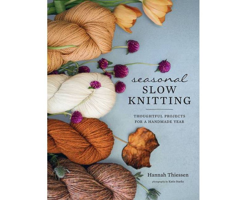 Seasonal Slow Knitting - by  Hannah Thiessen (Hardcover)