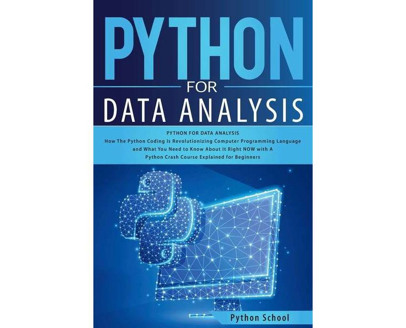 Python for Data Analysis How The Python Coding Is Revolutionizing Computer Programming Language and What You Need to Know About It Right NOW with A