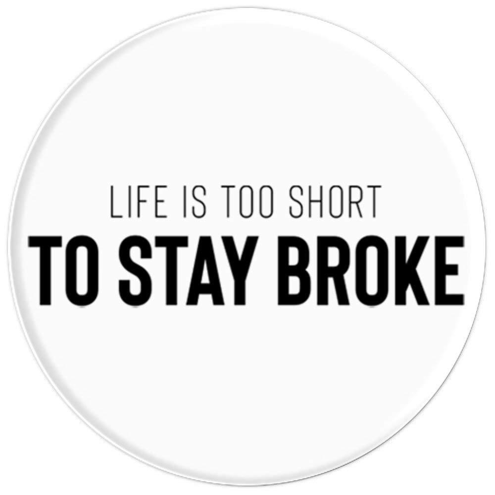 Life Is Too Short To Stay Broke PopSockets Grip and Stand for Phones and Tablets