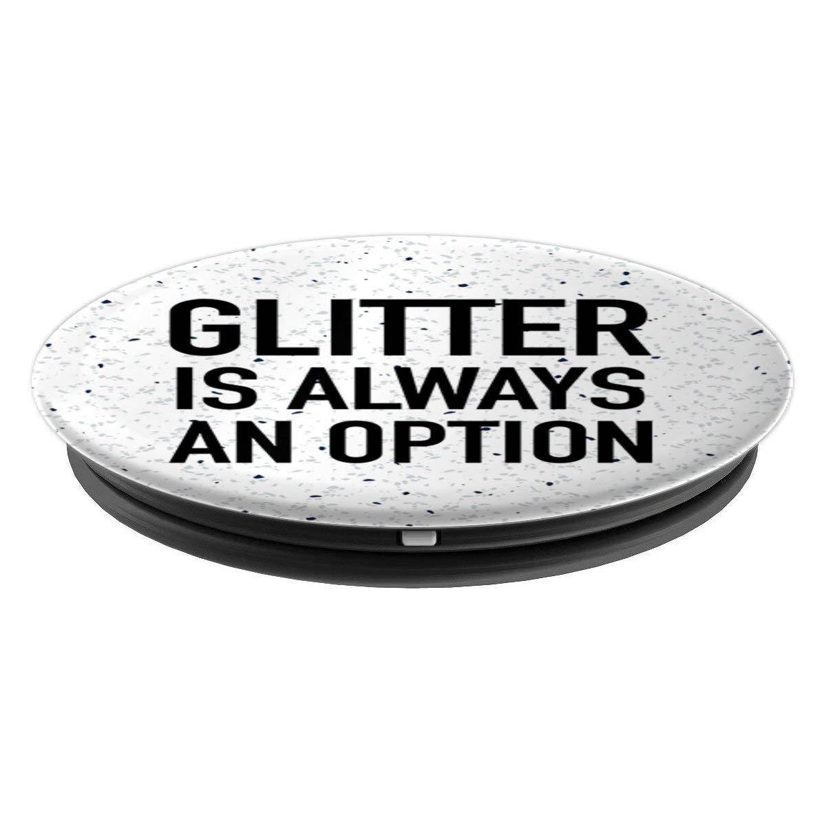 Glitter Is Always An Option - Funny Uplifting Positive Quote