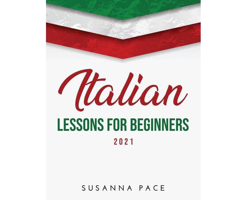 Italian Lessons for Beginners 2021 - by  Susanna Pace (Paperback)