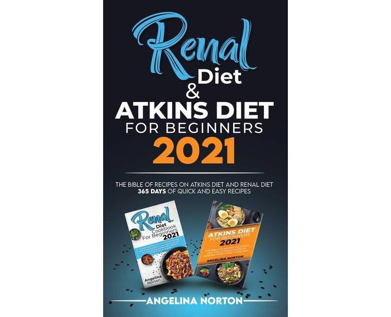 Renal Diet and Atkins Diet For beginners 2021 - by  Angelina Norton (Hardcover)