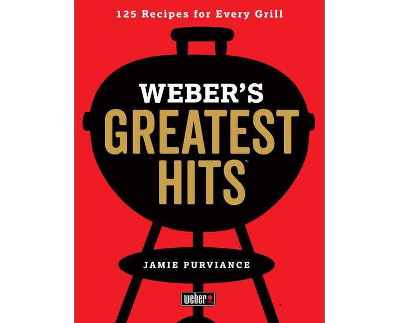 Weber's Greatest Hits : 125 Classic Recipes for Every Grill - by Jamie Purviance (Paperback)