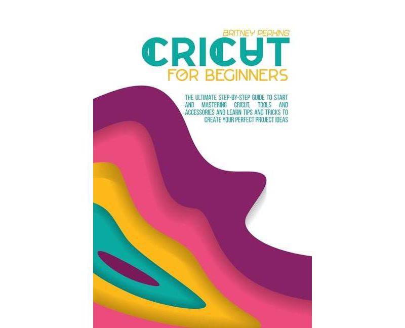 Cricut for Beginners - by  Britney Perkins (Paperback)