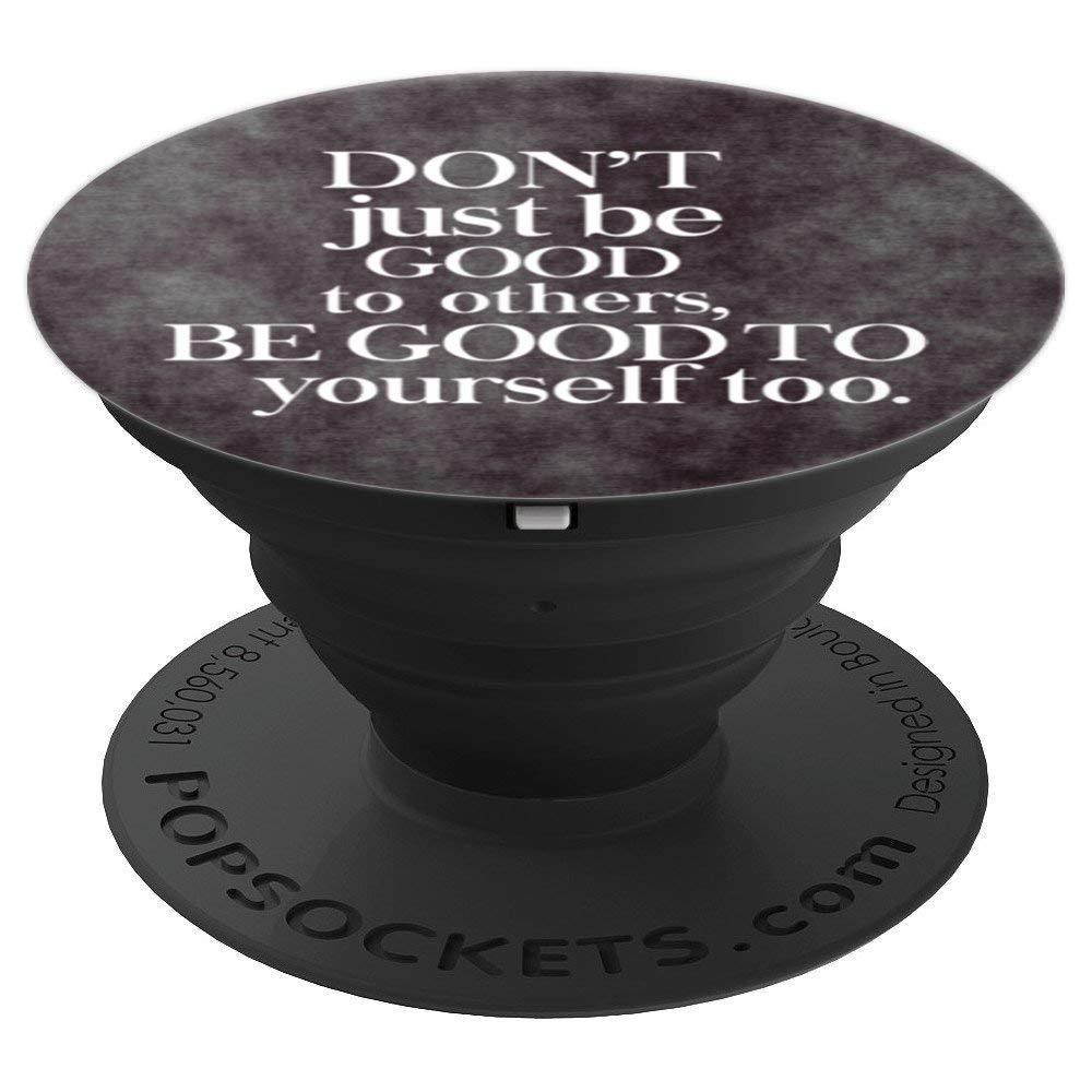 Don't Just Be Good To Others, Be Good To Yourself Too PopSockets Grip and Stand for Phones and Tablets