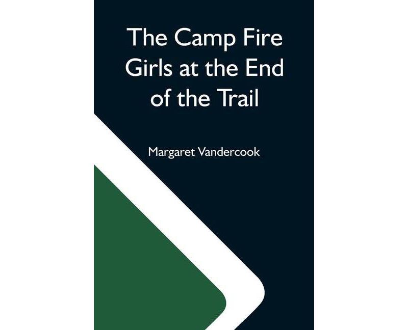 The Camp Fire Girls At The End Of The Trail - by  Margaret Vandercook (Paperback)