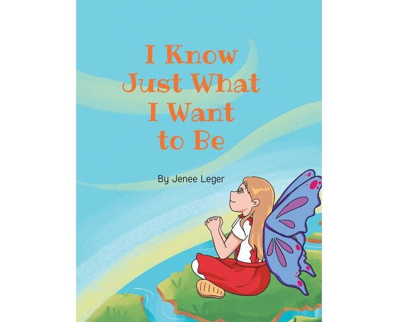 I Know Just What I Want to Be - by  Jenee Leger (Hardcover)