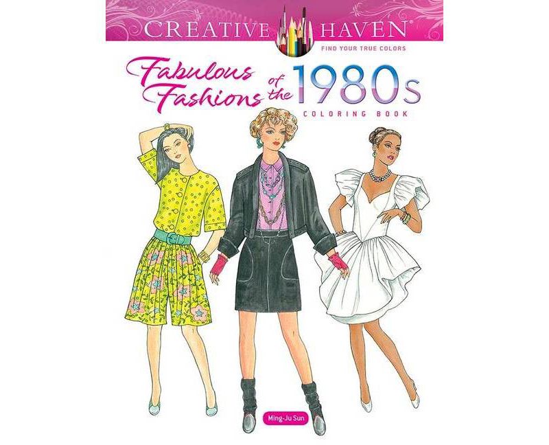 Creative Haven Fabulous Fashions of the 1980s Coloring Book - (Creative Haven Coloring Books) by  Ming-Ju Sun (Paperback)