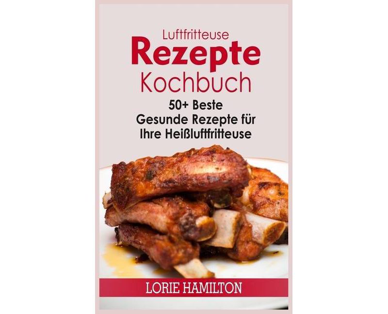 Luftfritteuse Rezepte Kochbuch - by  Lorie Hamilton (Hardcover)