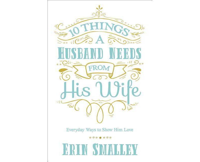 10 Things a Husband Needs from His Wife - by  Erin Smalley (Paperback)