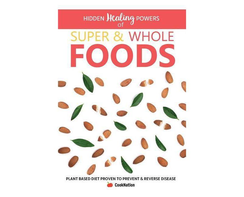 Hidden Healing Powers of Super & Whole Foods - by  Cooknation (Paperback)