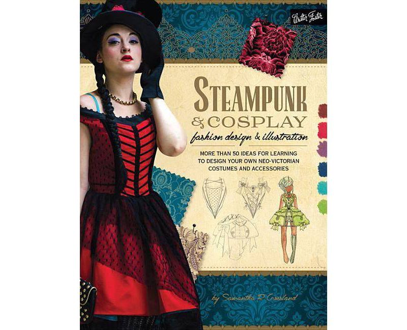 Steampunk & Cosplay Fashion Design & Illustration - (Learn to Draw) by  Samantha Crossland (Paperback)
