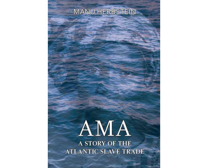 Ama, a Story of the Atlantic Slave Trade - by  Manu Herbstein (Paperback)