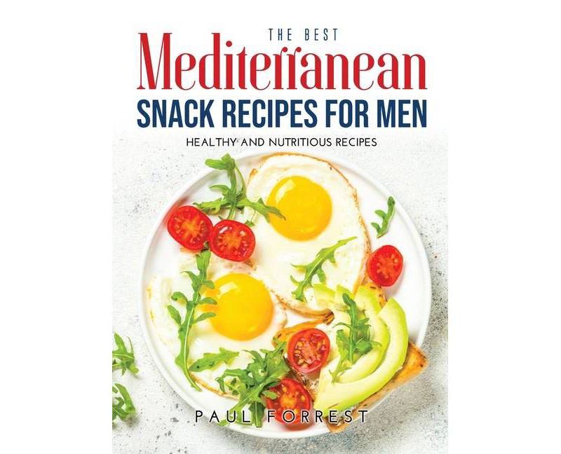 The Best Mediterranean Snack Recipes for Men - by  Paul Forrest (Hardcover)