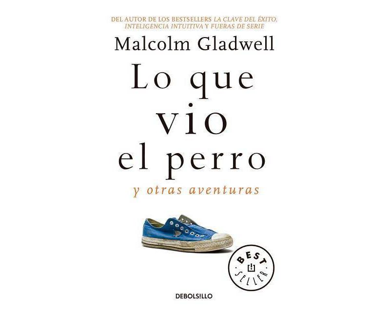 Lo Que Vio El Perro: Y Otras Aventuras / What the Dog Saw: And Other Adventures - by  Malcolm Gladwell (Paperback)