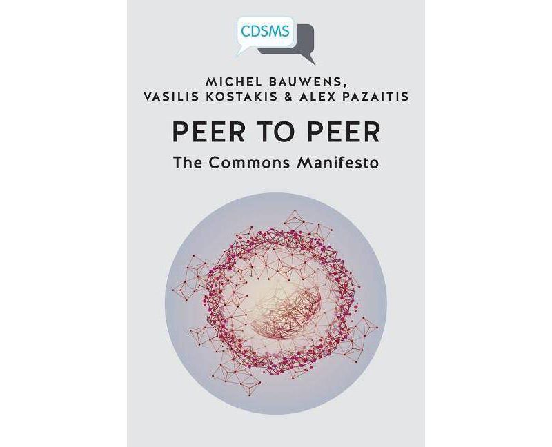 Peer to Peer - (Critical, Digital and Social Media Studies) by  Michel Bauwens & Vasilis Kostakis & Alex Pazaitis (Paperback)