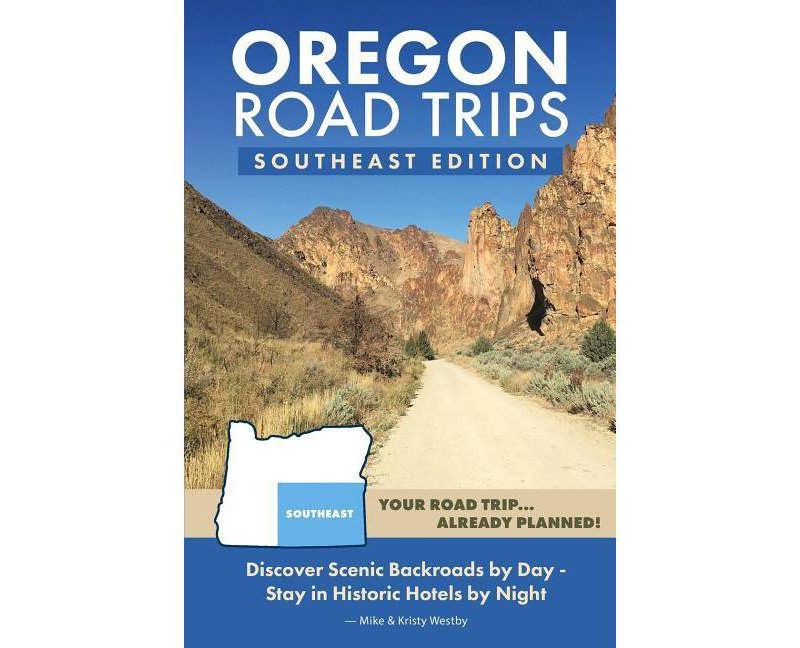 Oregon Road Trips - Southeast Edition - by  Mike Westby & Kristy Westby (Paperback)