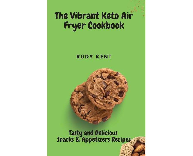 The Vibrant Keto Air Fryer Cookbook - by  Rudy Kent (Hardcover)