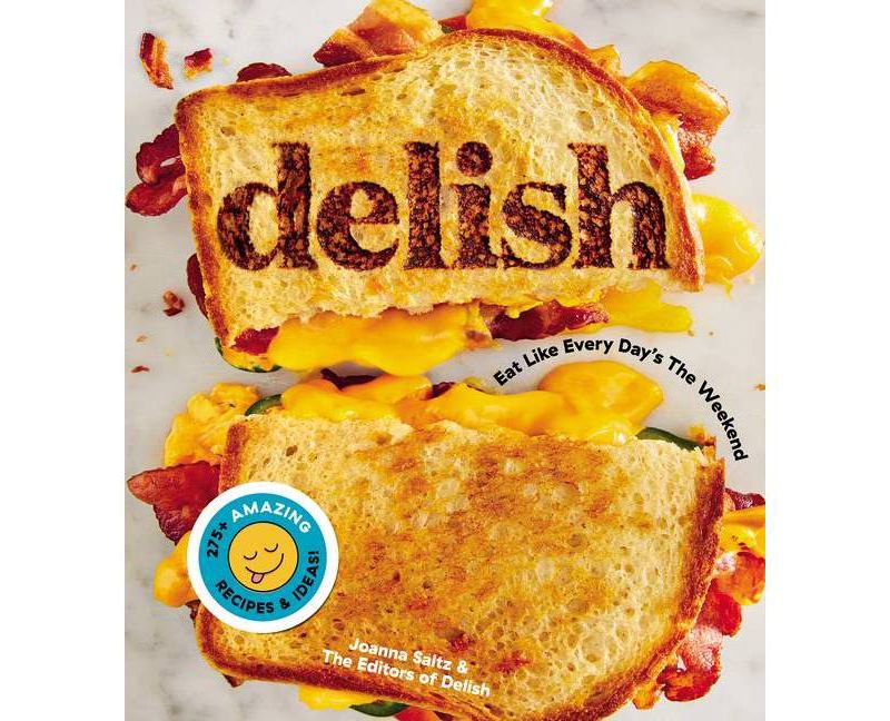 Delish : Eat Like Every Day's the Weekend -  by Joanna  Saltz (Hardcover)