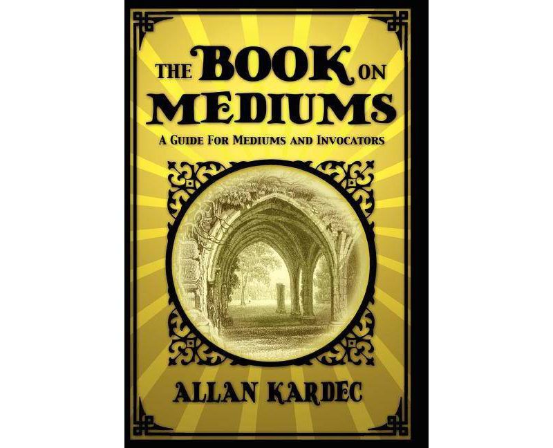 The Book on Mediums - by  Allan Kardec (Hardcover)