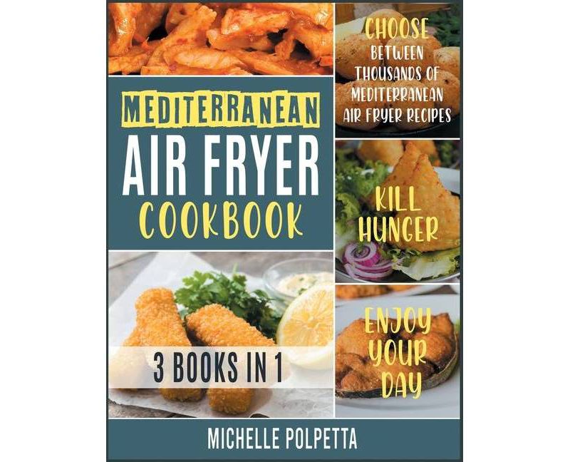Mediterranean Air Fryer Cookbook [3 IN 1] - by  Michelle Polpetta (Paperback)