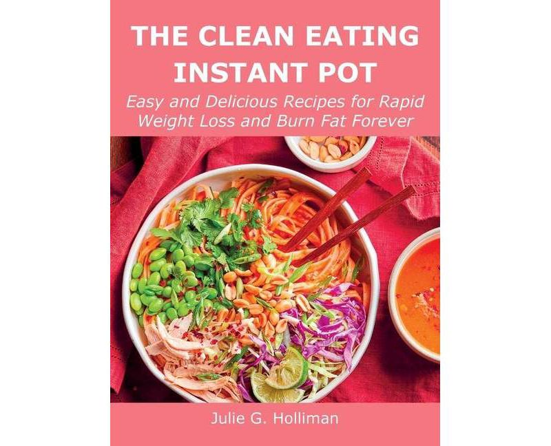The Clean Eating Instant Pot - by  Julie G Holliman (Hardcover)