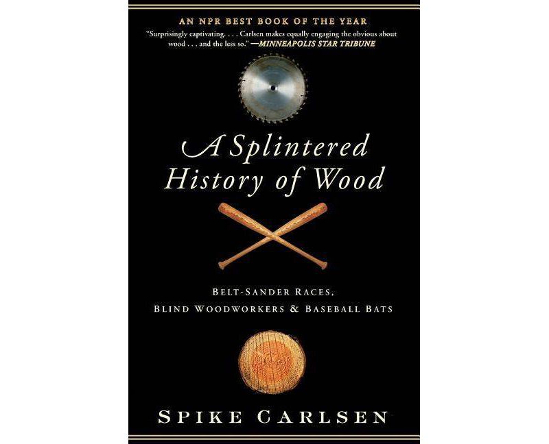 A Splintered History of Wood - by  Spike Carlsen (Paperback)
