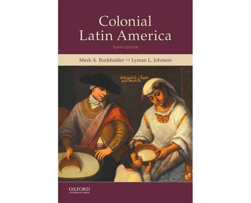 Colonial Latin America - 10th Edition by  Mark A Burkholder & Lyman L Johnson (Paperback)