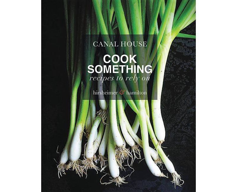 Canal House: Cook Something - by  Melissa Hamilton & Christopher Hirsheimer (Hardcover)