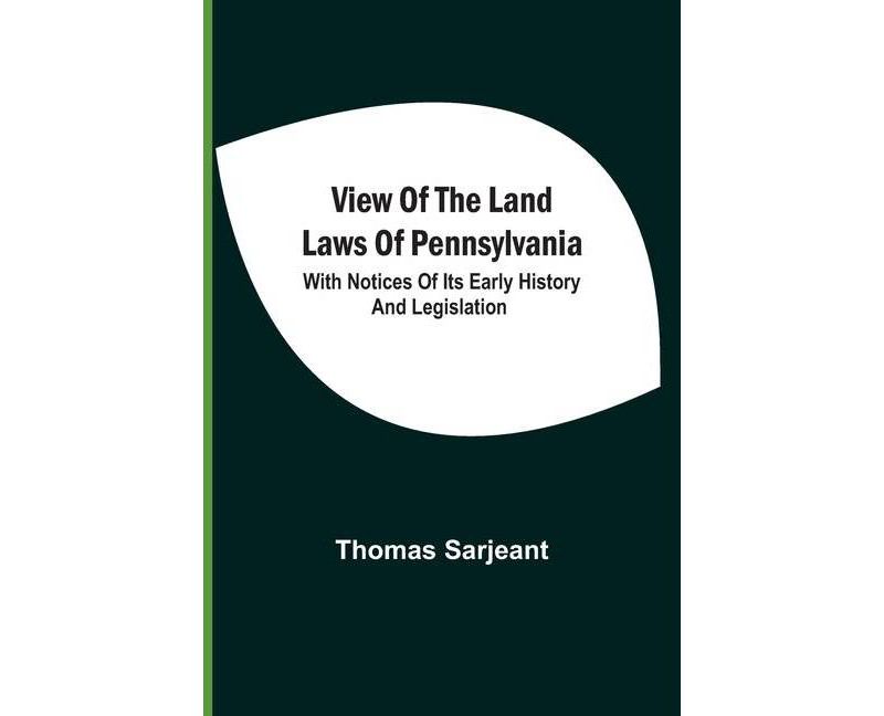 View Of The Land Laws Of Pennsylvania - by  Thomas Sarjeant (Paperback)