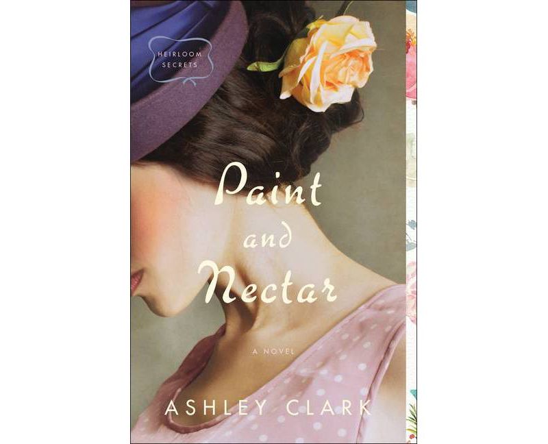 Paint and Nectar - (Heirloom Secrets) by  Ashley Clark (Paperback)