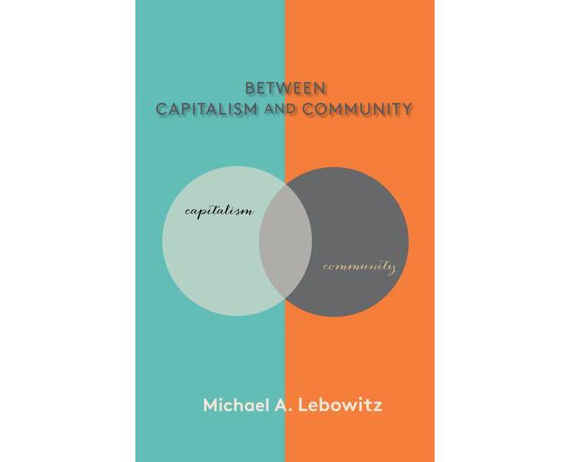 Between Capitalism and Community - by  Michael A Lebowitz (Paperback)