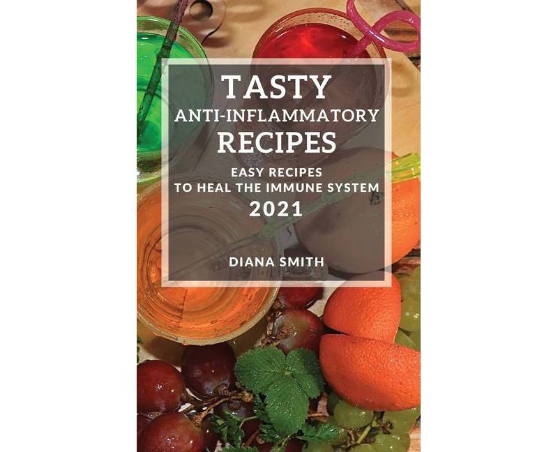 Tasty Anti-Inflammatory Recipes 2021 - by  Diana Smith (Hardcover)