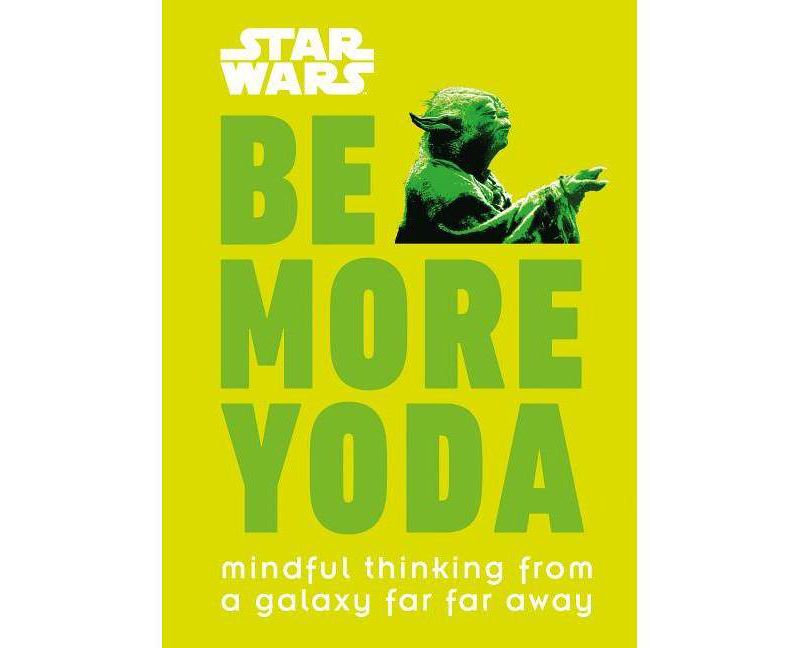 Be More Yoda : Mindful Thinking from a Galaxy Far Far Away -  by Christian Blauvelt (Hardcover)