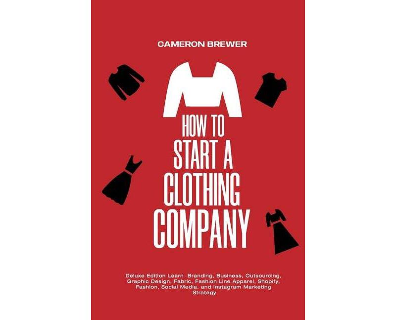 How to Start a Clothing Company - Deluxe Edition Learn Branding, Business, Outsourcing, Graphic Design, Fabric, Fashion Line Apparel, Shopify,