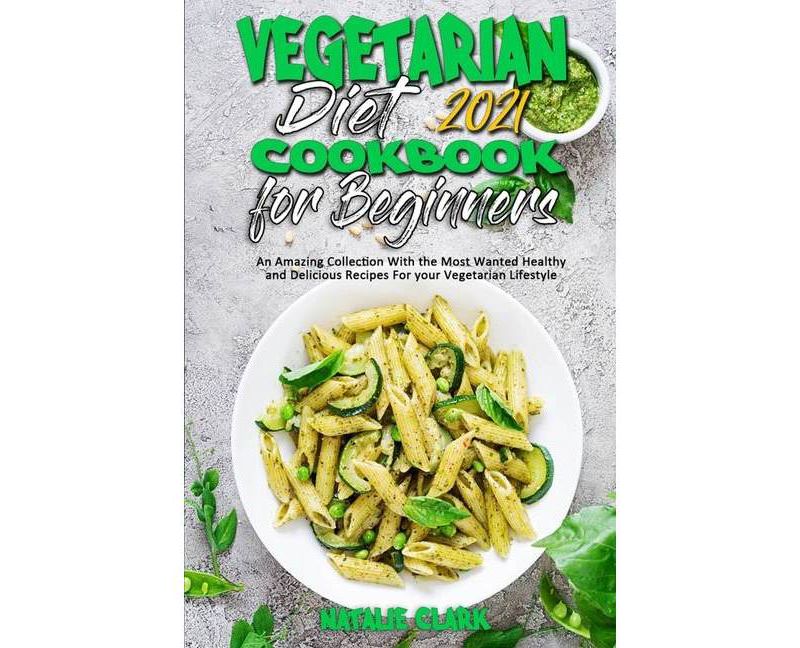Vegetarian Diet Cookbook for Beginners 2021 - by  Natalie Clark (Paperback)