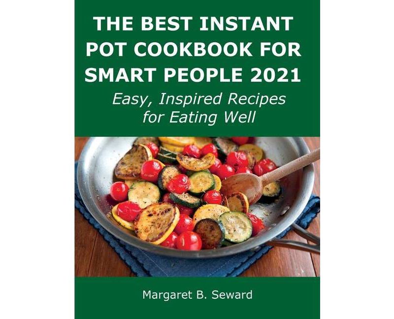 The Best Instant Pot Cookbook for Smart People 2021 - by  Margaret B Seward (Paperback)