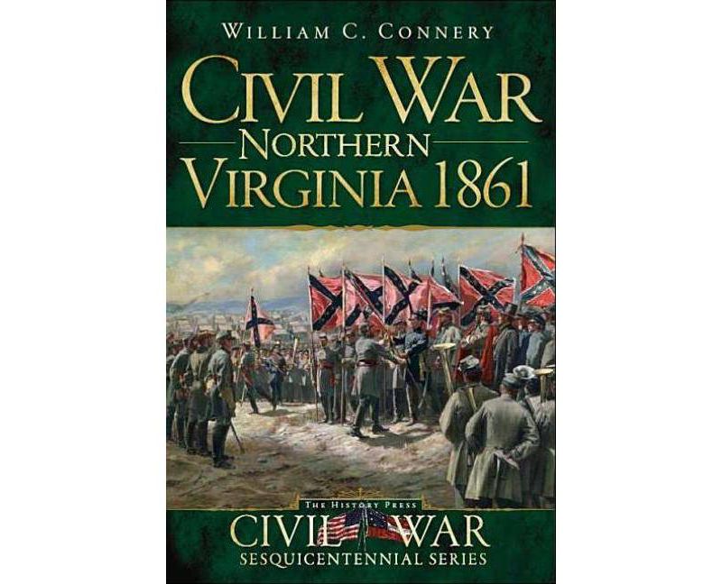 Civil War Northern Virginia 1861 - by William S Connery (Paperback)