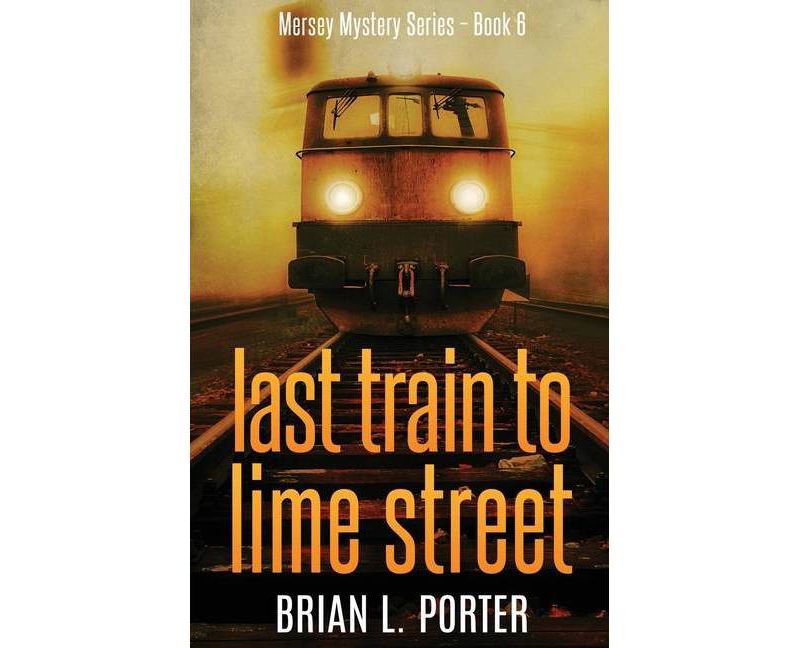 Last Train to Lime Street - (Mersey Murder Mysteries) by  Brian L Porter (Paperback)