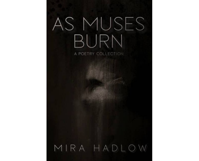 As Muses Burn - by  Mira Hadlow (Paperback)