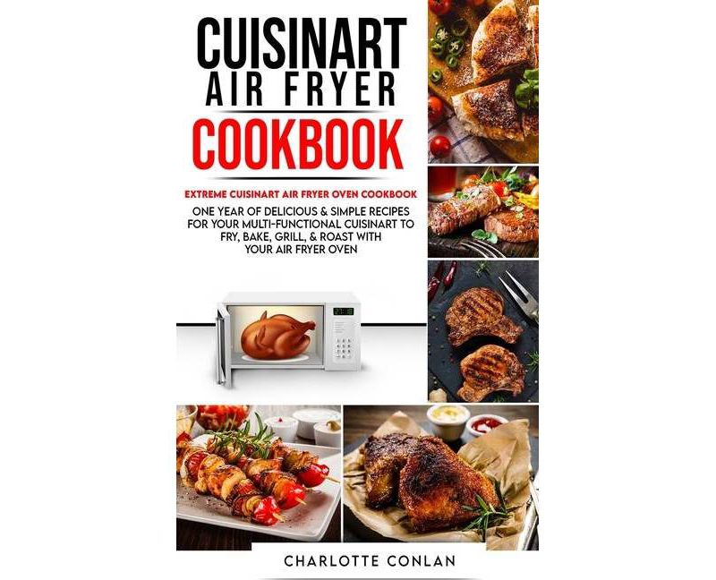 Cuisinart Air Fryer Cookbook: Extreme Cuisinart Air Fryer Oven Cookbook  - by Charlotte Conlan (Paperback)