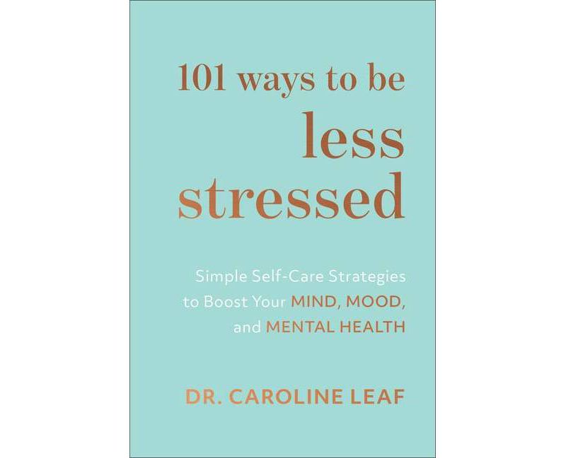 101 Ways to Be Less Stressed - by Caroline Leaf (Hardcover)