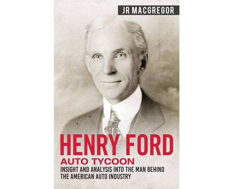 Henry Ford - Auto Tycoon - (Business Biographies and Memoirs - Titans of Indus) by  J R MacGregor (Paperback)