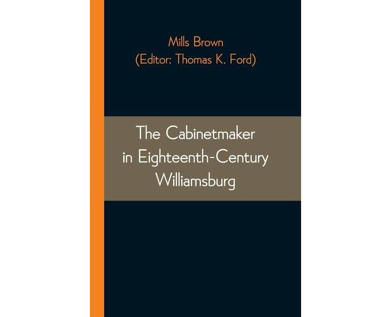 The Cabinetmaker in Eighteenth-Century Williamsburg - by  Mills Brown (Paperback)
